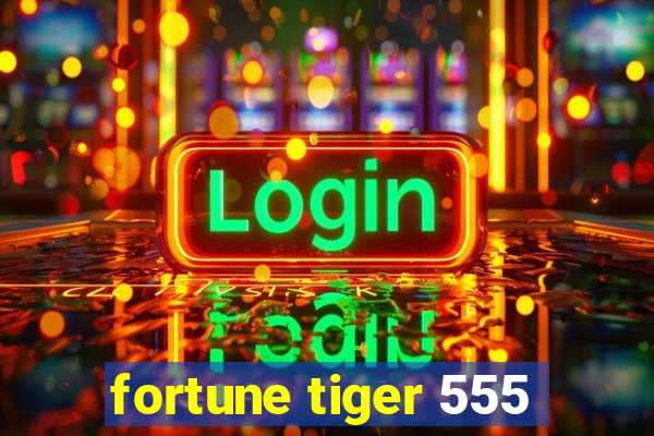 fortune tiger 555
